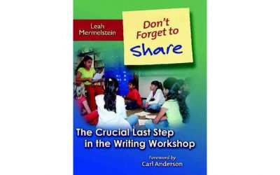 Don’t Forget to Share: The Crucial Last Step in the Writing Workshop, by Leah Mermelstein.